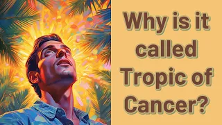 Why is it called Tropic of Cancer?