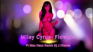 Miley Cyrus - Flowers Ft Max Oazo Remix Dj J Chavez