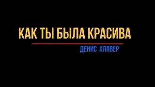 КАК ТЫ БЫЛА КРАСИВА Премьера клипа 2019 Dенис Клявер TV