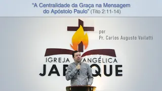 A Centralidade da Graça na Mensagem do Apóstolo Paulo (Tito 2:11-14) - Pr Carlos Augusto Vailatti