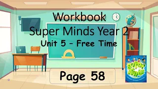 Super Minds WORKBOOK - Unit 5 Free time page 58 with answers
