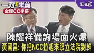 【全程CC字幕】陳耀祥備詢場面火爆 黃國昌: 你把NCC拉起來跟立法院對幹｜TVBS新聞 @TVBSNEWS01