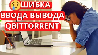 РЕШЕНО! Ошибка ввода вывода qbittorrent - как устранить?