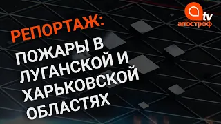 Крупные пожары в Луганской и Харьковской областях уничтожают дома