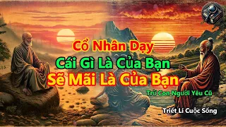 Cổ Nhân Dạy, Cái Gì Là Của Bạn, Sẽ Mãi Là Của Bạn, Trừ Con Người Yêu Cũ | Triết Lí Cuộc Sống