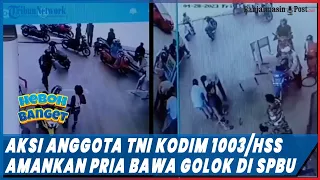 Aksi Anggota TNI Kodim 1003/HSS Amankan Pria Bawa golok Di SPBU Tuai Pujian