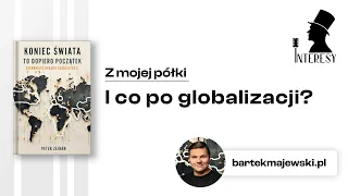 I co po globalizacji? | Interesy #32 | Koniec świata to dopiero początek | P. Zeihan