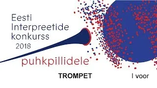 Eesti interpreetide konkurss puhkpillidele 2018: TROMPET (I voor / 2)