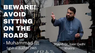 Beware! Avoid Sitting on the Roads | Shaykh Dr. Yasir Qadhi | Khatira