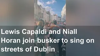 Lewis Capaldi and Niall Horan join busker to sing on streets of Dublin