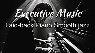 Relaxing Executive Music _Laid-back Piano Smooth jazz  Music for Work & Study