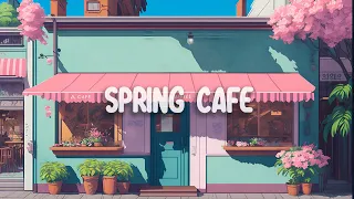 Spring cafe  🎶 Lofi & Chillhop Mix 🌷  lofi hip hop radio 🙂 Lofi Chill