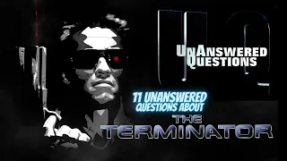 11 Unanswered Questions About The Terminator : Unanswered Questions Episode 33