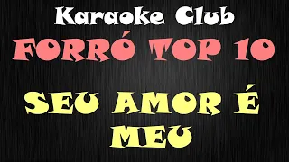 FORRÓ TOP 10 - SEU AMOR É MEU ( KARAOKE )