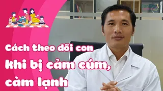 Cách Theo Dõi Trẻ Khi Bị Cảm Cúm, Cảm Lạnh | DS. Trương Minh Đạt