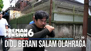 Keren Didu Berani Salam Olah Raga - PREMAN PENSIUN 6 Part (1/2)