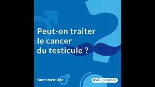 Peut-on traiter le cancer du testicule ?