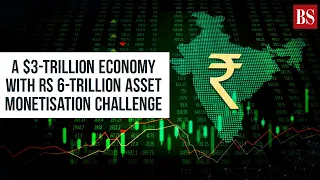 A $3-trillion economy with Rs 6-trillion asset monetisation challenge