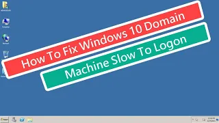 How To Fix Windows 10 Domain Machine Slow To Logon [Tutorial]