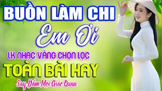 BUỒN LÀM CHI EM ƠI ➤ LK Nhạc Sống Thôn Quê CÒN MÃI VỚI THỜI GIAN NGHE HAY NHẤT MỌI THỜI ĐẠI