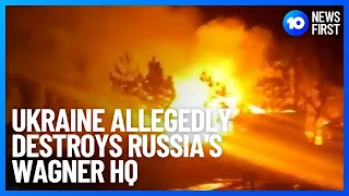 Ukraine Claims To Have Destroyed Russia's Wagner Command Centre | 10 News First