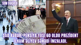 ŞAD XƏBƏR. Pensiya yaşı 60 oldu Prezident İlham Əliyev sənədi imzaladı.