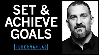 The Science of Setting & Achieving Goals | Huberman Lab Podcast #55