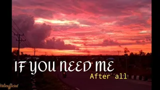 IF YOU NEED ME - AFTER ALL ( Lyrics)