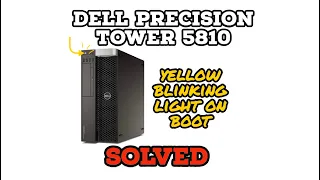 Dell Precision Tower 5810 | Yellow Light Blinking on Boot - SOLVED