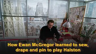 How Ewan McGregor learned to sew, drape and pin to play Halston