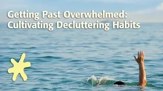 Getting Past Overwhelmed: Cultivating Decluttering Habits