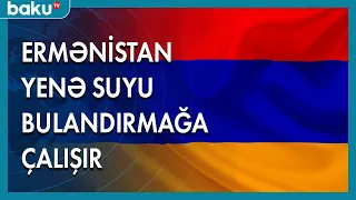 Ermənistan yenə suyu bulandırmağa çalışır - BAKU TV