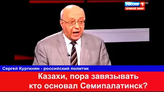 Казахи ответили "русскому" Кургиняну кто основал Семипалатинск