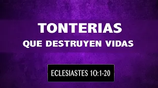 TONTERIAS QUE DESTRUYEN VIDAS (014 ECLESIASTES 10:1-20)