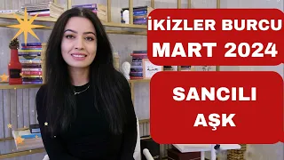 İKİZLER BURCU / SANCILI AŞK / MART 2024 /