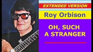 Roy Orbison - OH, SUCH A STRANGER (extended version)