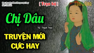 CHỊ DÂU | Truyện mới CỰC HAY về người Chị dâu có trái tim nhân hậu | Lúa Vàng