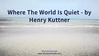 Where The World Is Quiet   by Henry Kuttner