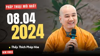 Pháp thoại mới 08.04.2024 - Thầy Thích Pháp Hòa (Video mới nhất)