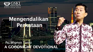 a Good Night Devotional | Mengendalikan Perkataan | Ps. Wignyo Tanto