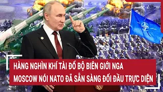 Tin thế giới: Hàng nghìn khí tài đổ bộ biên giới Nga, Moscow nói NATO sẵn sàng đối đầu trực diện