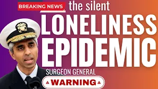 Loneliness Epidemic * Surgeon General's Stern Warning * Loneliness Leading To Major Health Problems