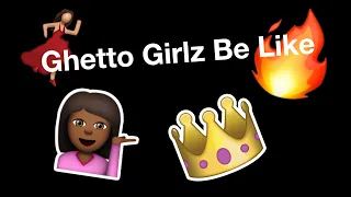 Ghetto girlz be like