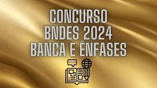 Concurso BNDES 2024 - Atualizações - Banca Contratada e Ênfases - Cargo Analista