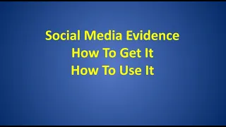 Social Media Evidence: How to Get it, How to Use it