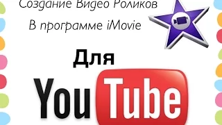 Создание видео роликов для Ютуб в программе  iMovie