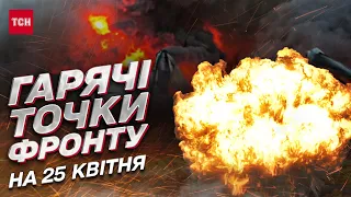 🔥 Усе про фронт на 25 квітня! Найгарячіші точки війни