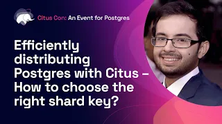 Efficiently distributing Postgres with Citus – How to choose the right shard key? | Citus Con 2022