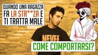 Quando una ragazza fa la stronza e ti tratta male: come comportarsi?