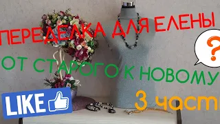 ПЕРЕДЕЛКИ ДЛЯ ЕЛЕНЫ из Хабаровска ( 3 часть)